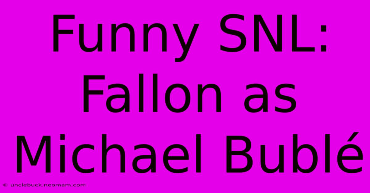 Funny SNL: Fallon As Michael Bublé