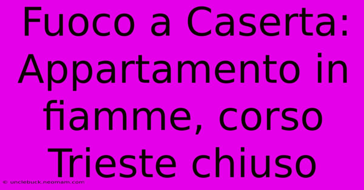 Fuoco A Caserta: Appartamento In Fiamme, Corso Trieste Chiuso
