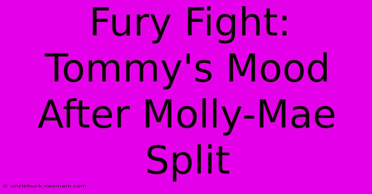 Fury Fight: Tommy's Mood After Molly-Mae Split