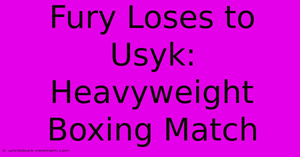 Fury Loses To Usyk: Heavyweight Boxing Match