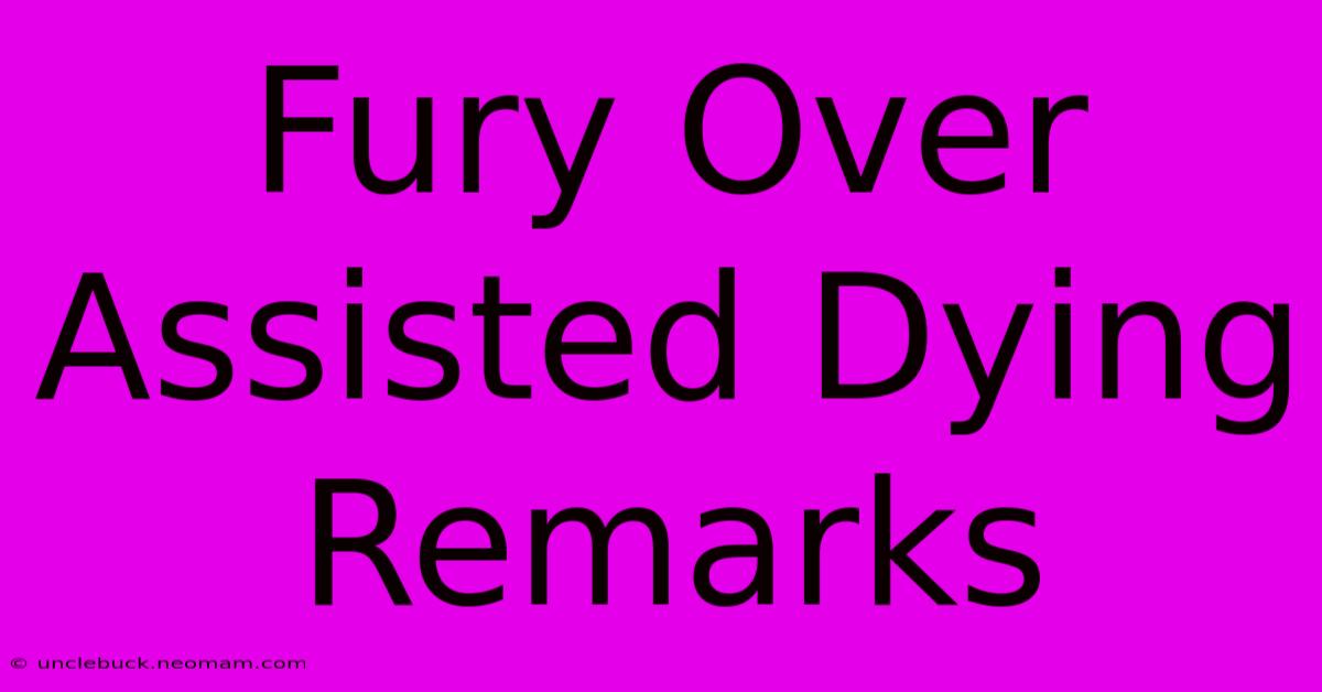 Fury Over Assisted Dying Remarks