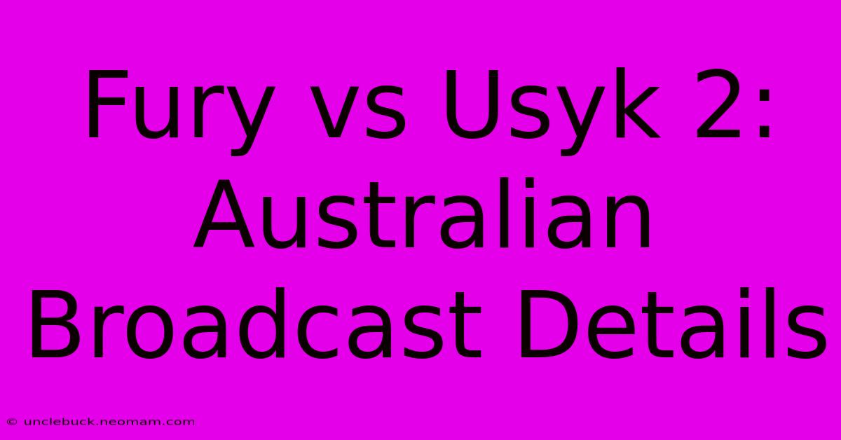 Fury Vs Usyk 2: Australian Broadcast Details