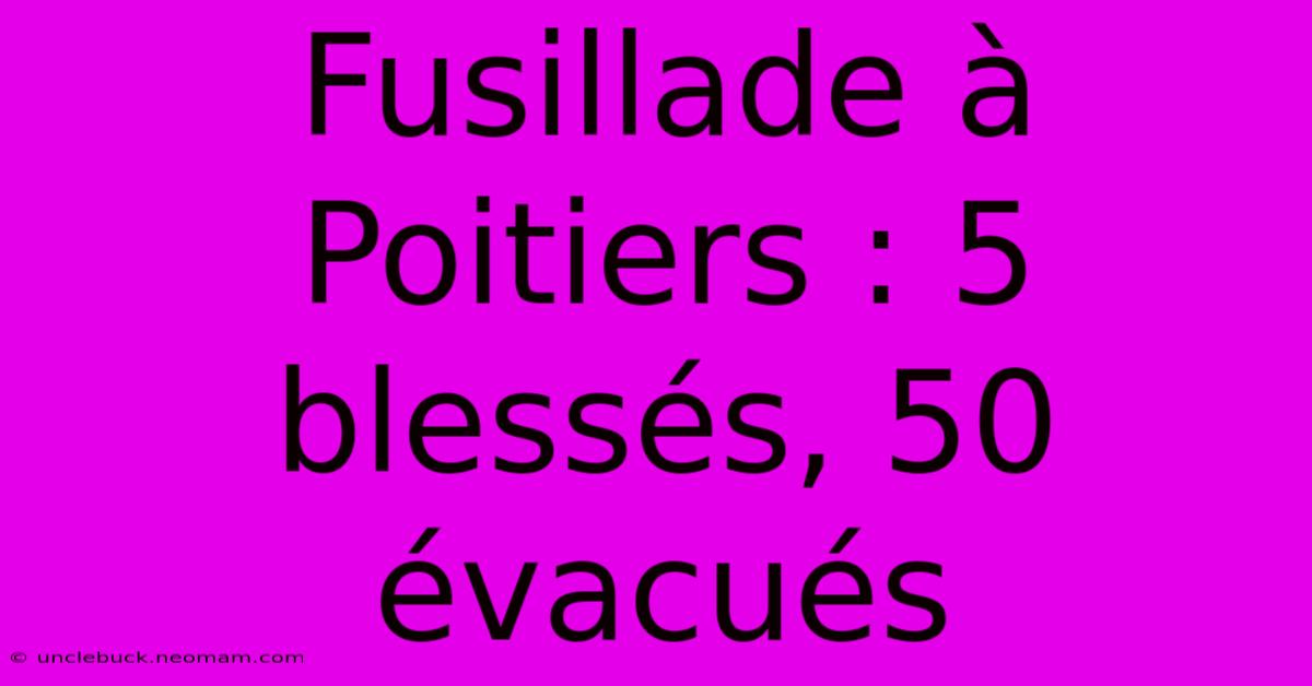 Fusillade À Poitiers : 5 Blessés, 50 Évacués