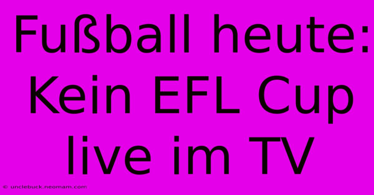 Fußball Heute: Kein EFL Cup Live Im TV