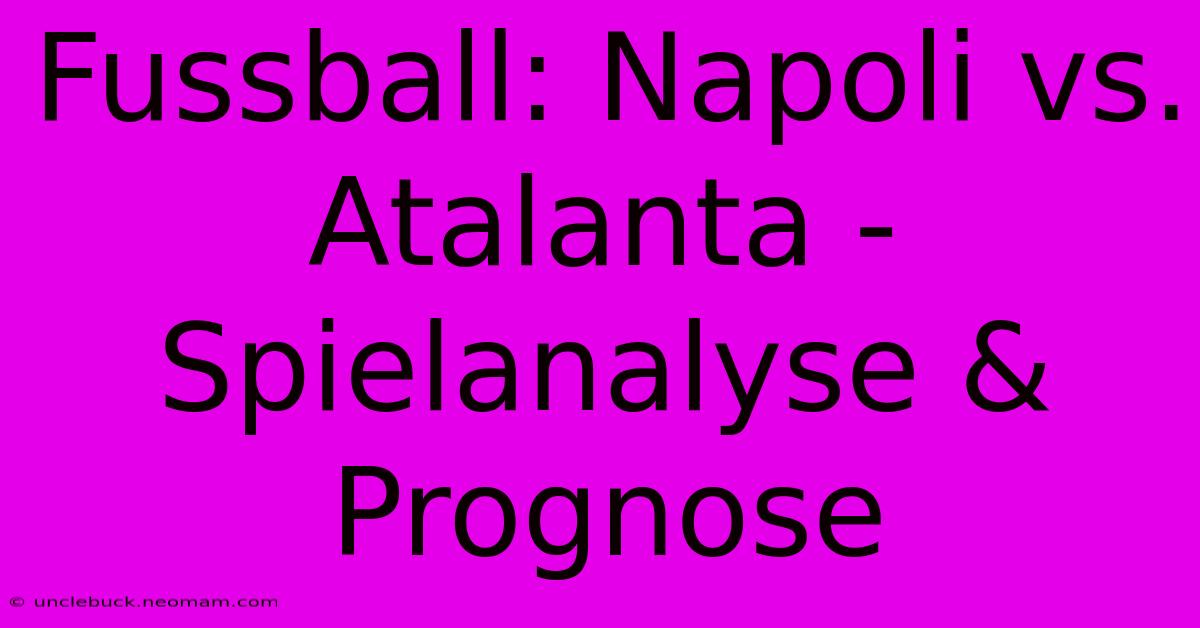 Fussball: Napoli Vs. Atalanta - Spielanalyse & Prognose