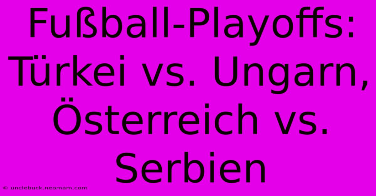 Fußball-Playoffs: Türkei Vs. Ungarn, Österreich Vs. Serbien