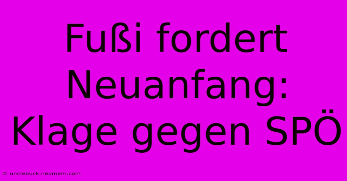 Fußi Fordert Neuanfang: Klage Gegen SPÖ