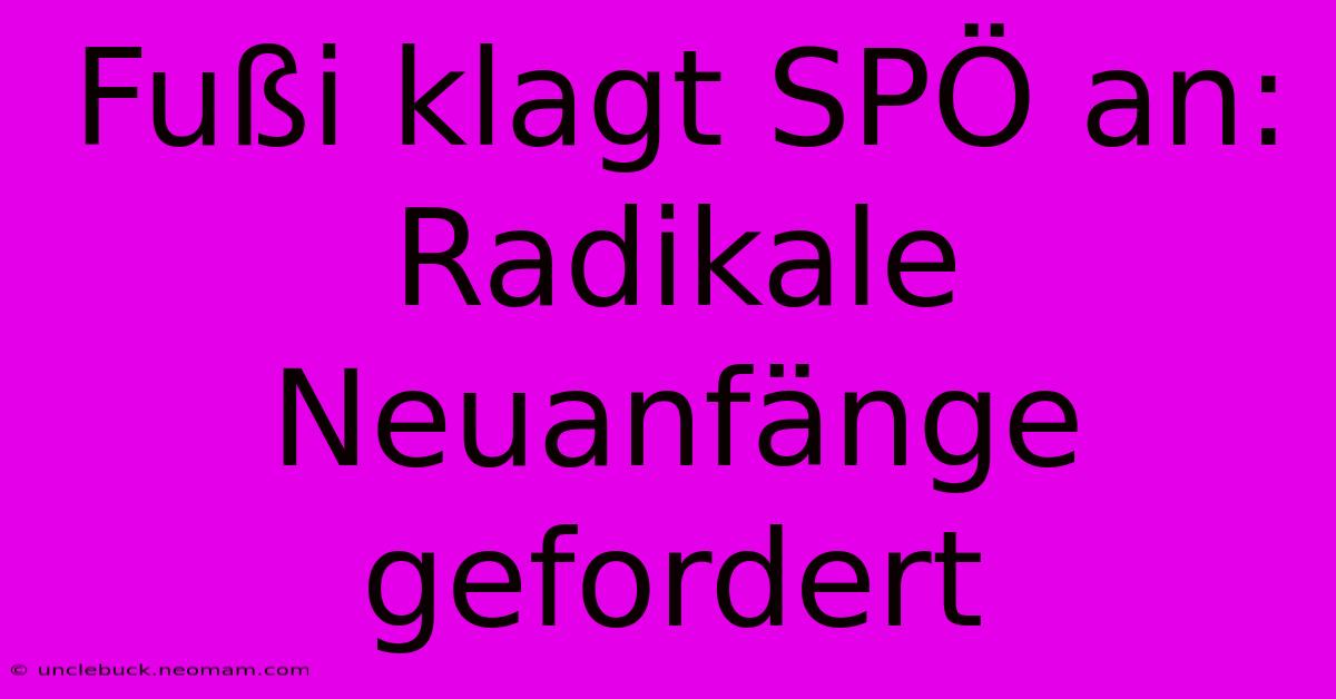 Fußi Klagt SPÖ An: Radikale Neuanfänge Gefordert