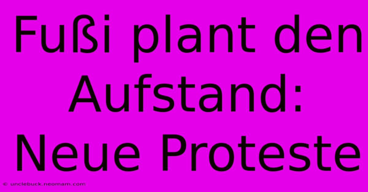 Fußi Plant Den Aufstand: Neue Proteste