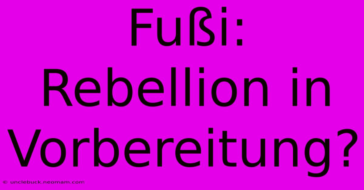 Fußi: Rebellion In Vorbereitung?