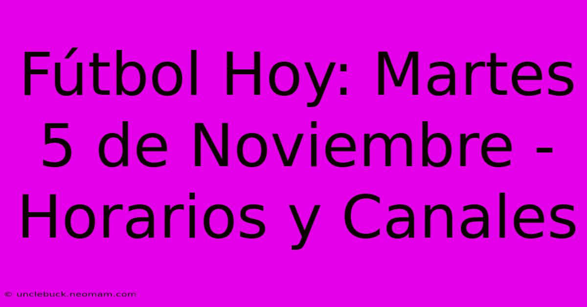 Fútbol Hoy: Martes 5 De Noviembre - Horarios Y Canales