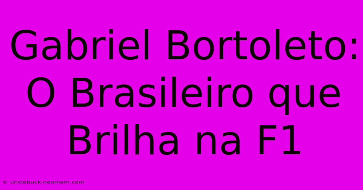 Gabriel Bortoleto: O Brasileiro Que Brilha Na F1 