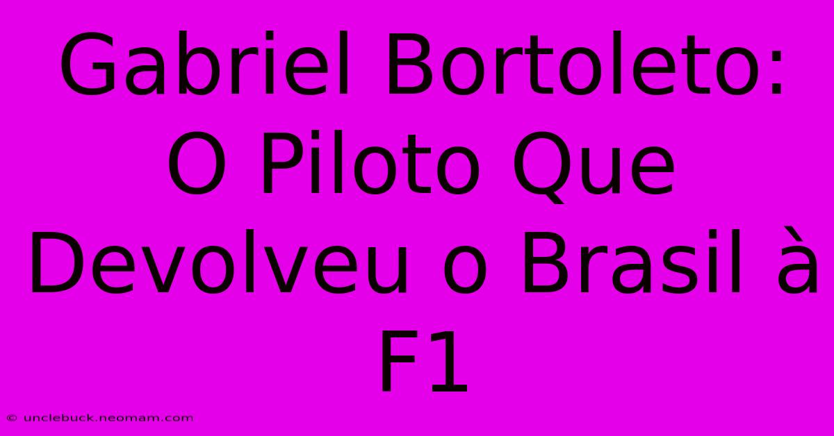 Gabriel Bortoleto: O Piloto Que Devolveu O Brasil À F1