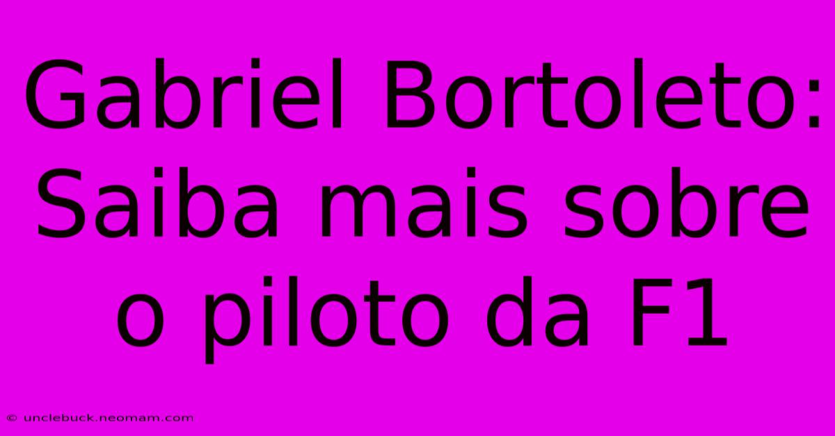 Gabriel Bortoleto: Saiba Mais Sobre O Piloto Da F1 