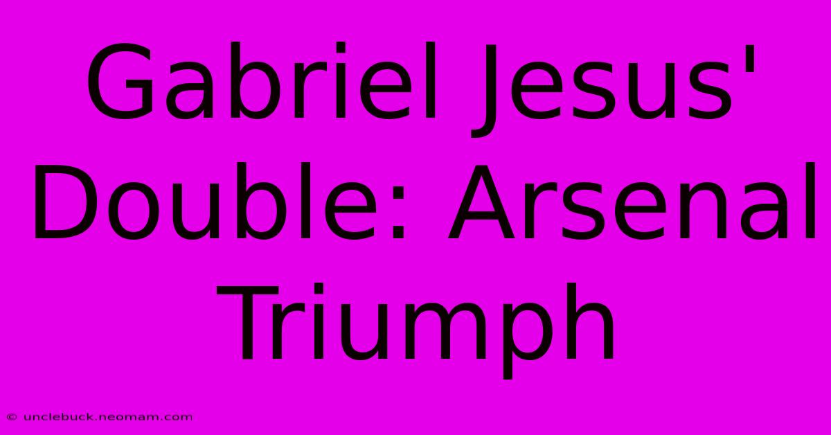 Gabriel Jesus' Double: Arsenal Triumph