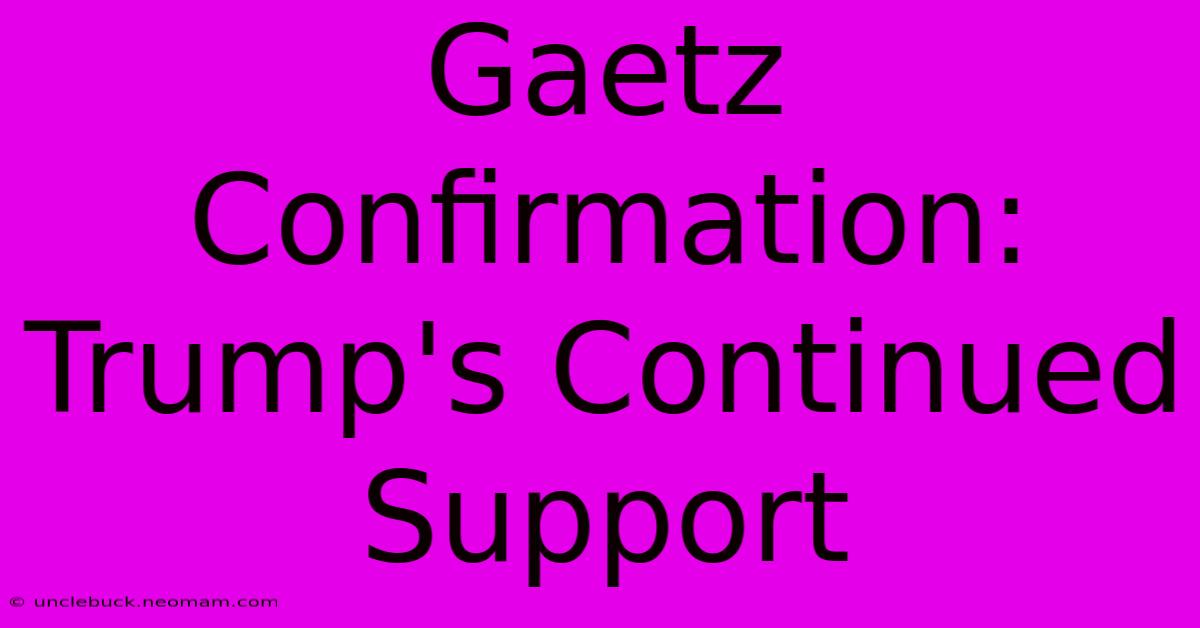 Gaetz Confirmation: Trump's Continued Support