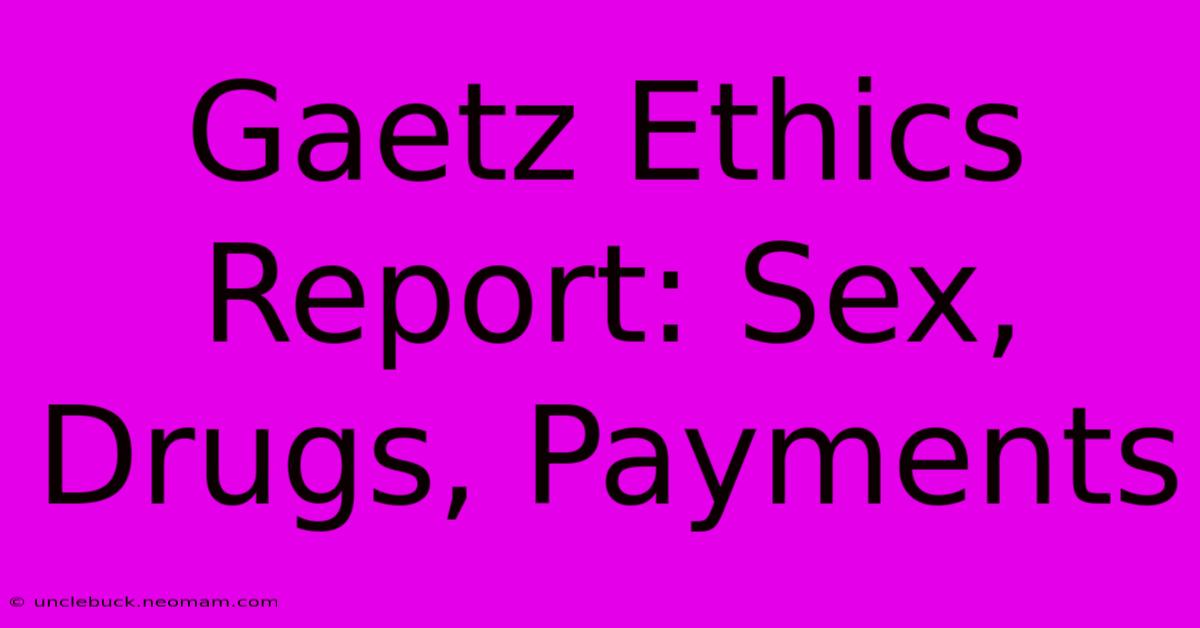 Gaetz Ethics Report: Sex, Drugs, Payments