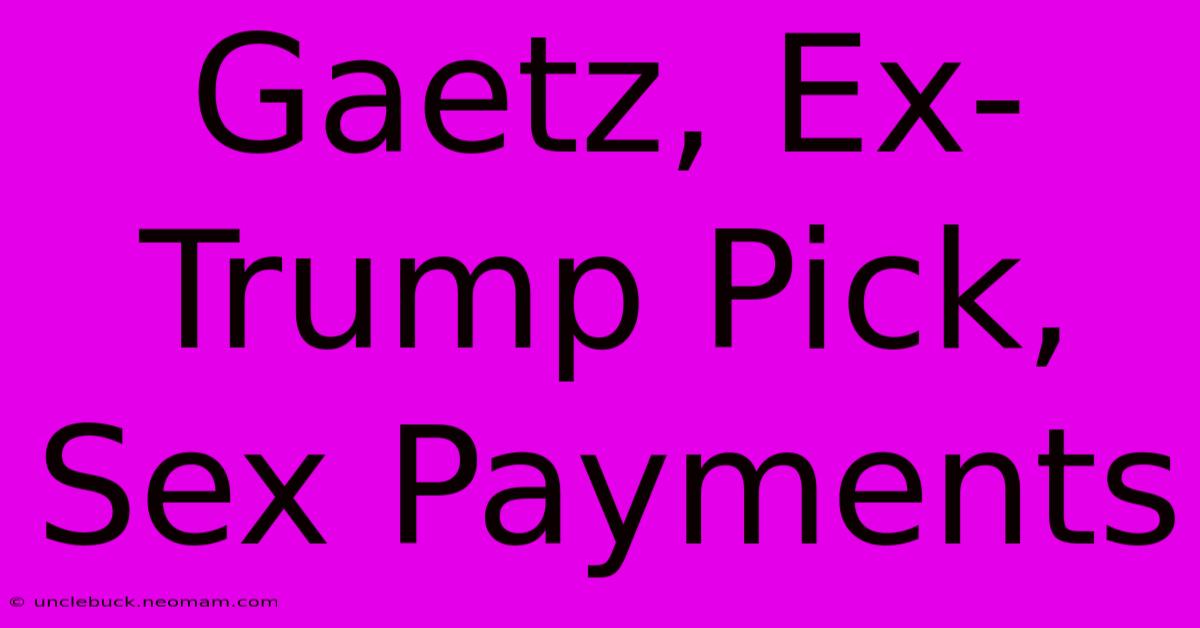 Gaetz, Ex-Trump Pick, Sex Payments