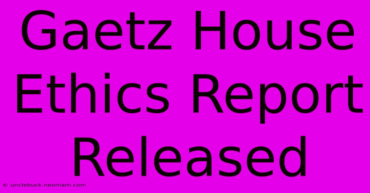 Gaetz House Ethics Report Released