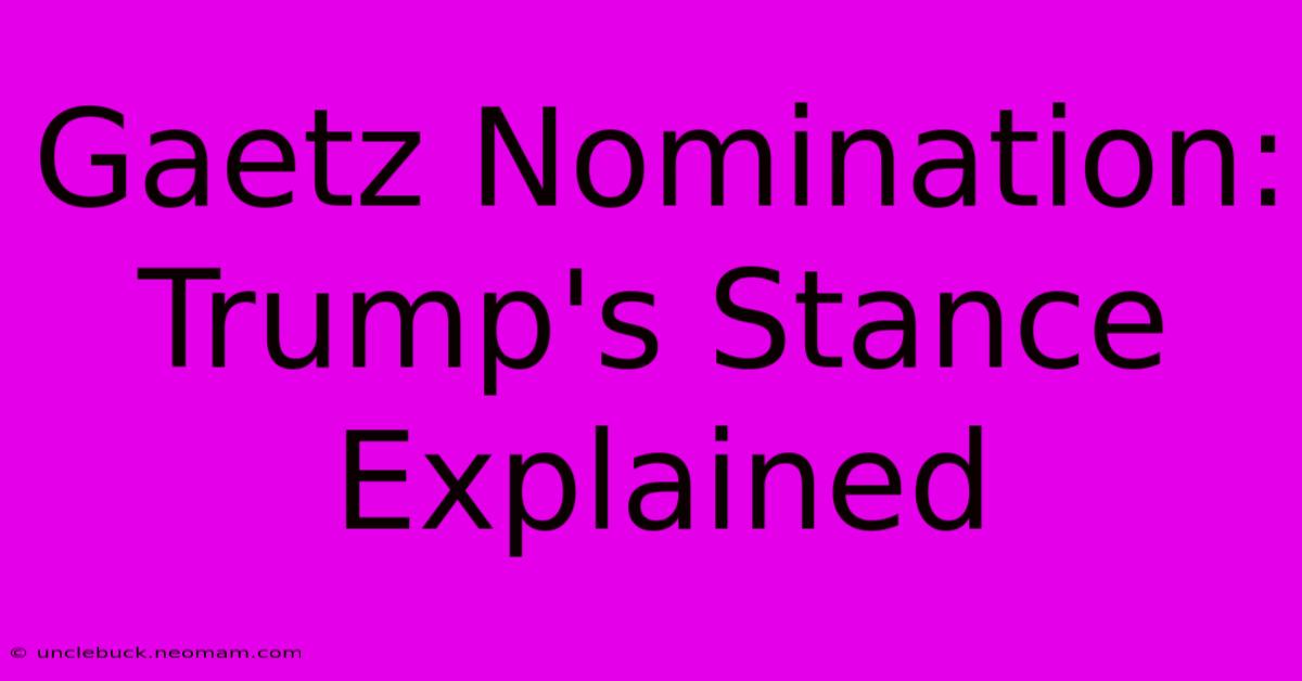 Gaetz Nomination: Trump's Stance Explained