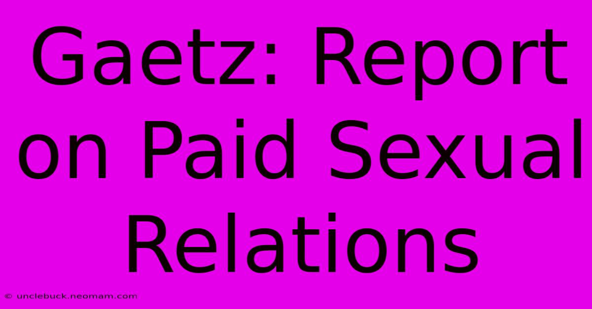 Gaetz: Report On Paid Sexual Relations