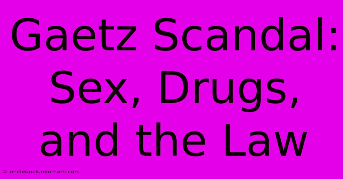 Gaetz Scandal: Sex, Drugs, And The Law