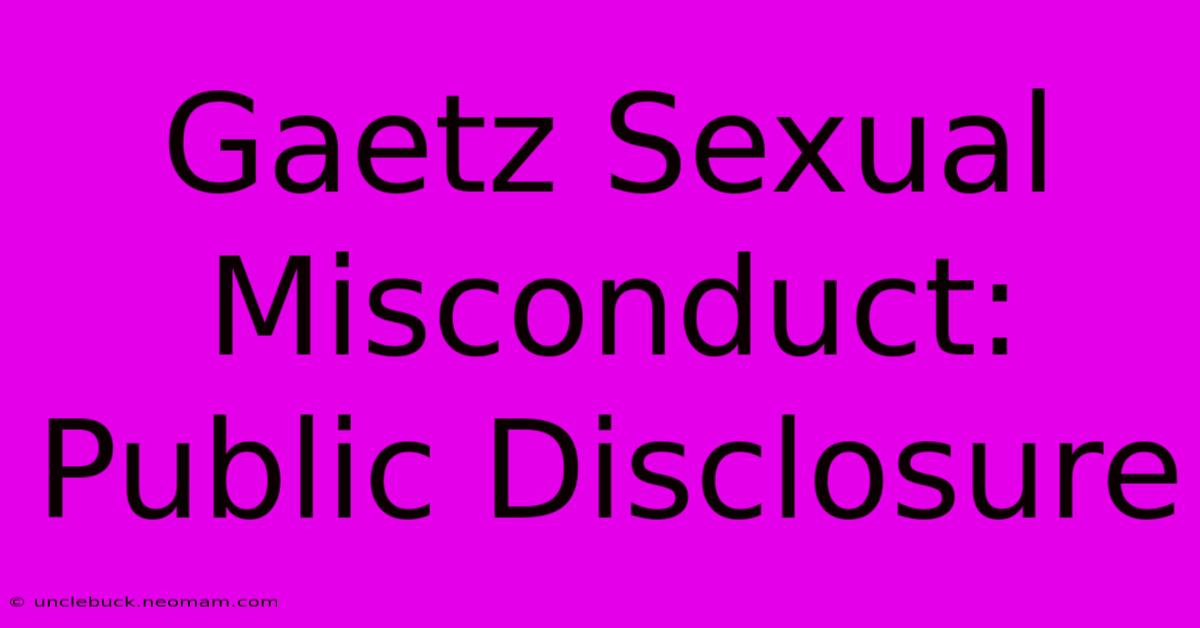 Gaetz Sexual Misconduct: Public Disclosure