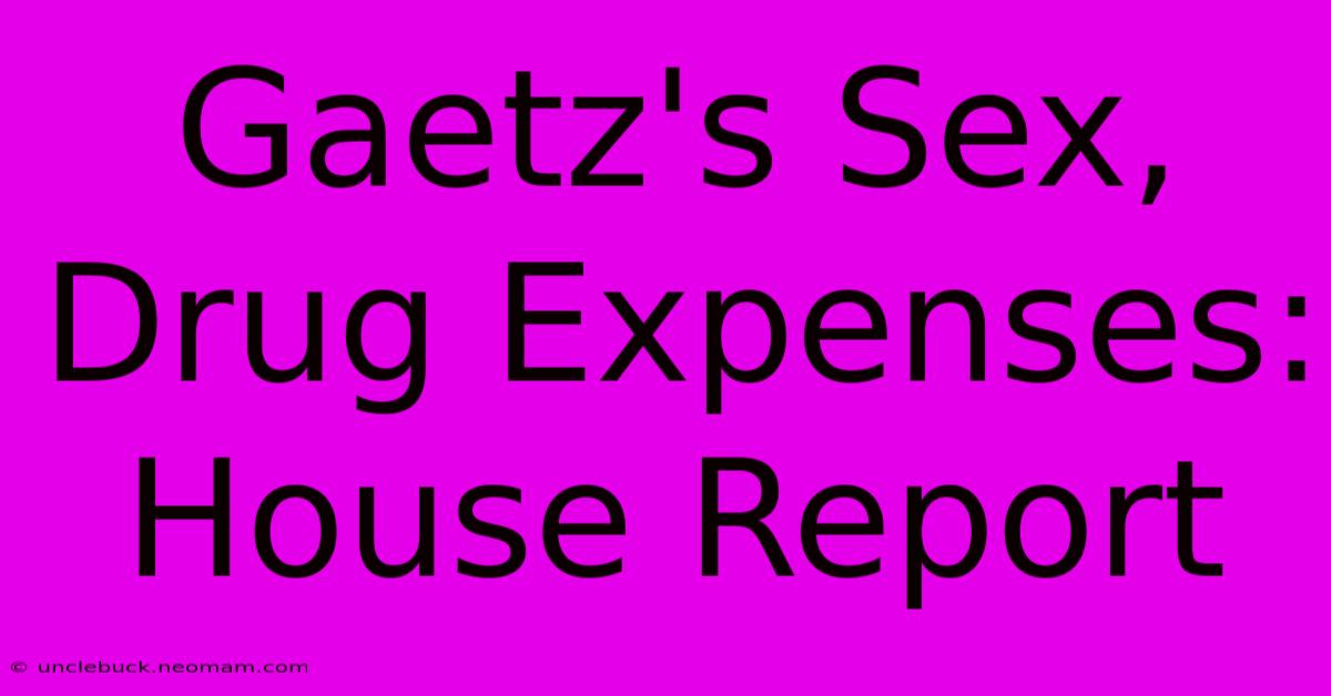 Gaetz's Sex, Drug Expenses: House Report