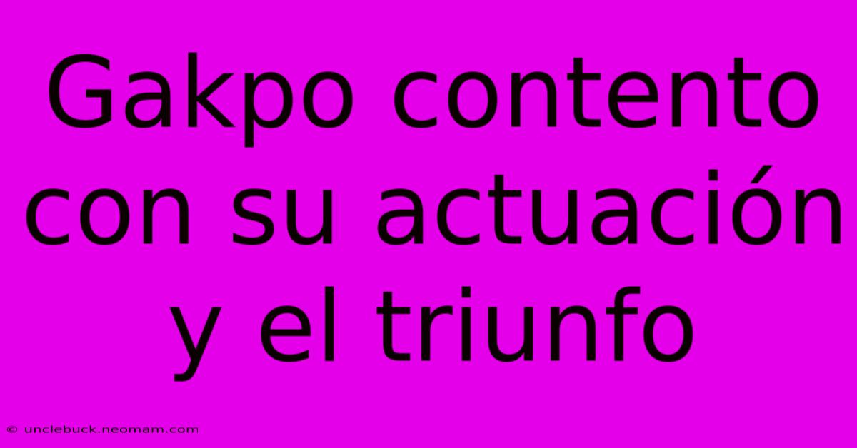 Gakpo Contento Con Su Actuación Y El Triunfo