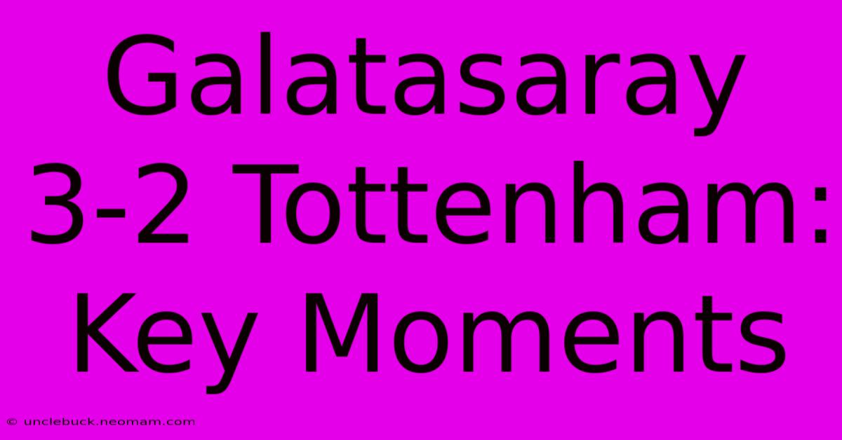 Galatasaray 3-2 Tottenham: Key Moments