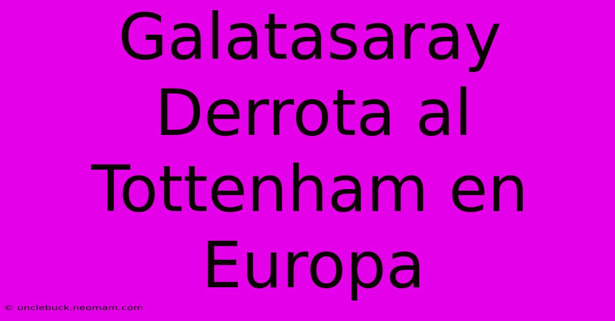 Galatasaray Derrota Al Tottenham En Europa