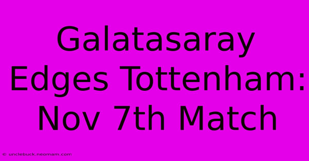 Galatasaray Edges Tottenham: Nov 7th Match