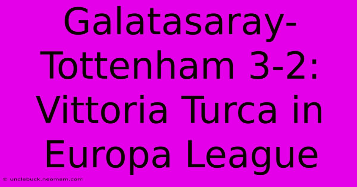 Galatasaray-Tottenham 3-2: Vittoria Turca In Europa League