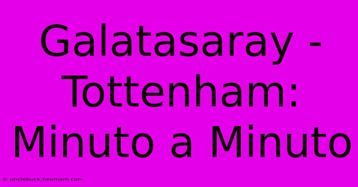 Galatasaray - Tottenham: Minuto A Minuto 