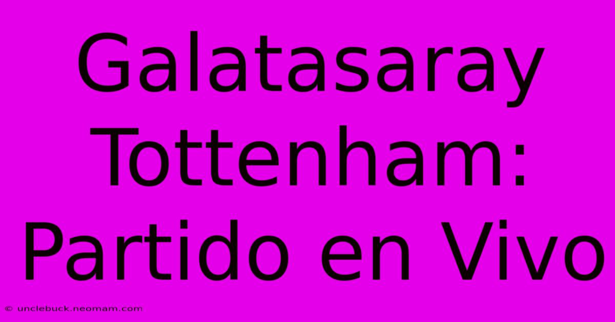 Galatasaray Tottenham: Partido En Vivo