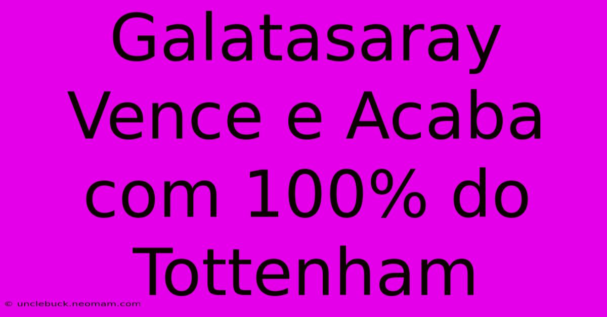 Galatasaray Vence E Acaba Com 100% Do Tottenham