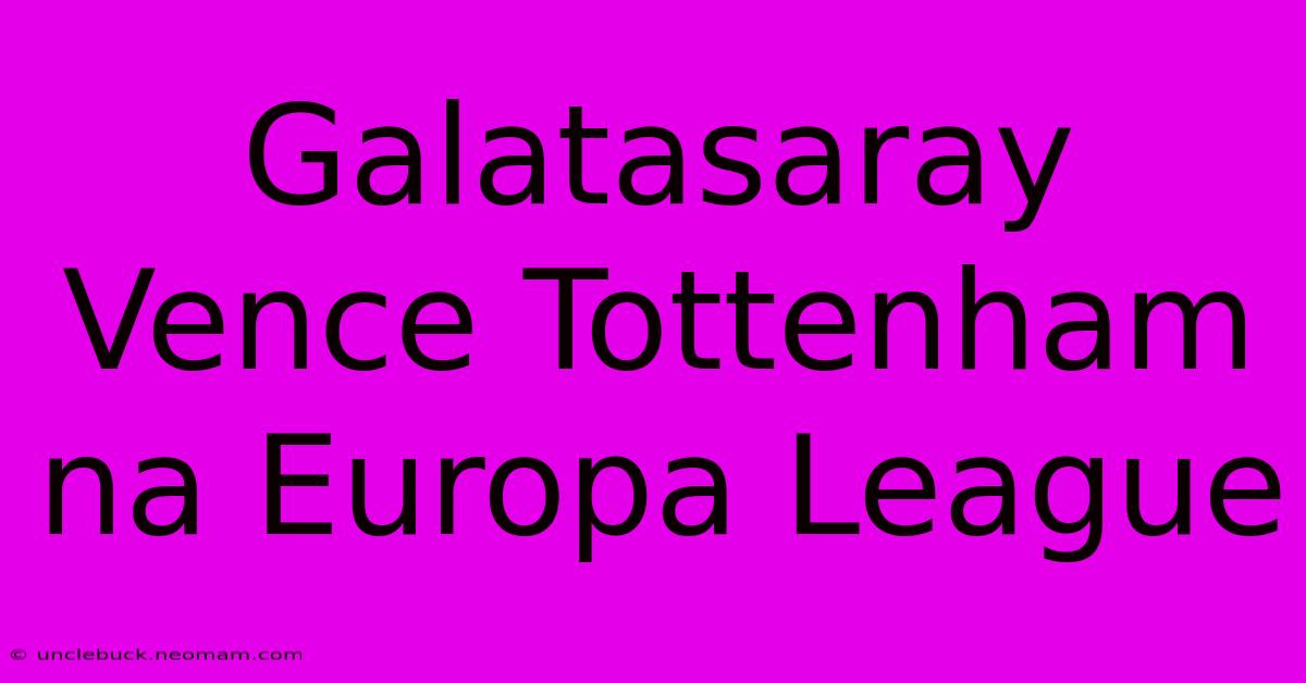 Galatasaray Vence Tottenham Na Europa League