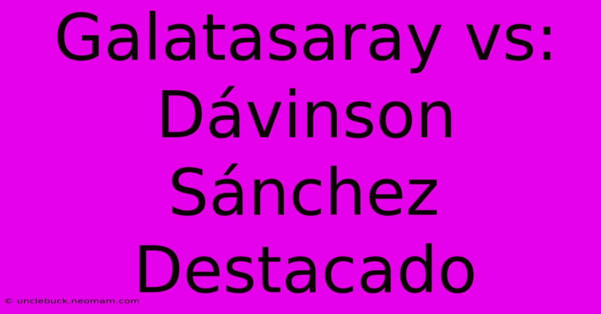 Galatasaray Vs: Dávinson Sánchez Destacado