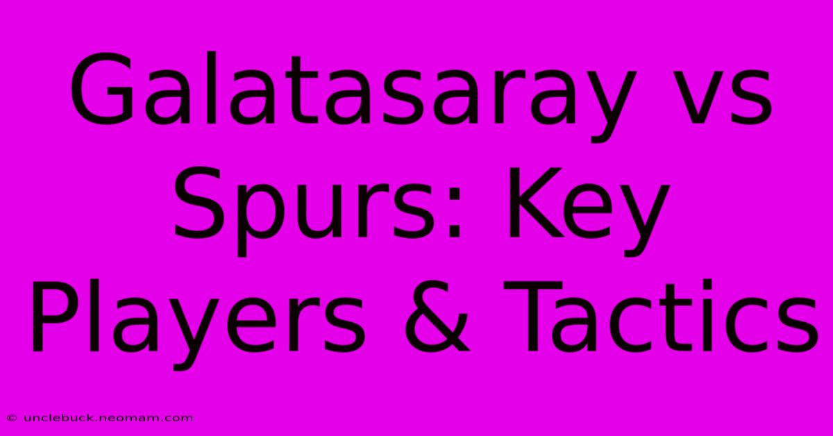 Galatasaray Vs Spurs: Key Players & Tactics