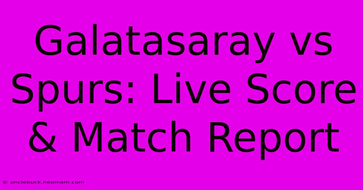 Galatasaray Vs Spurs: Live Score & Match Report