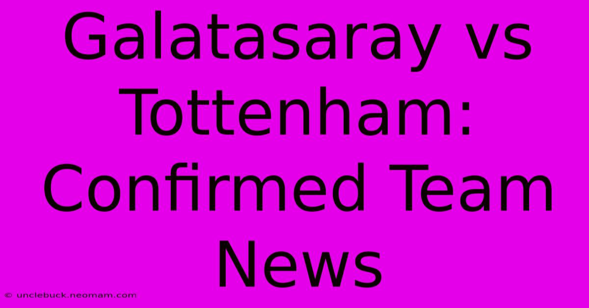 Galatasaray Vs Tottenham: Confirmed Team News