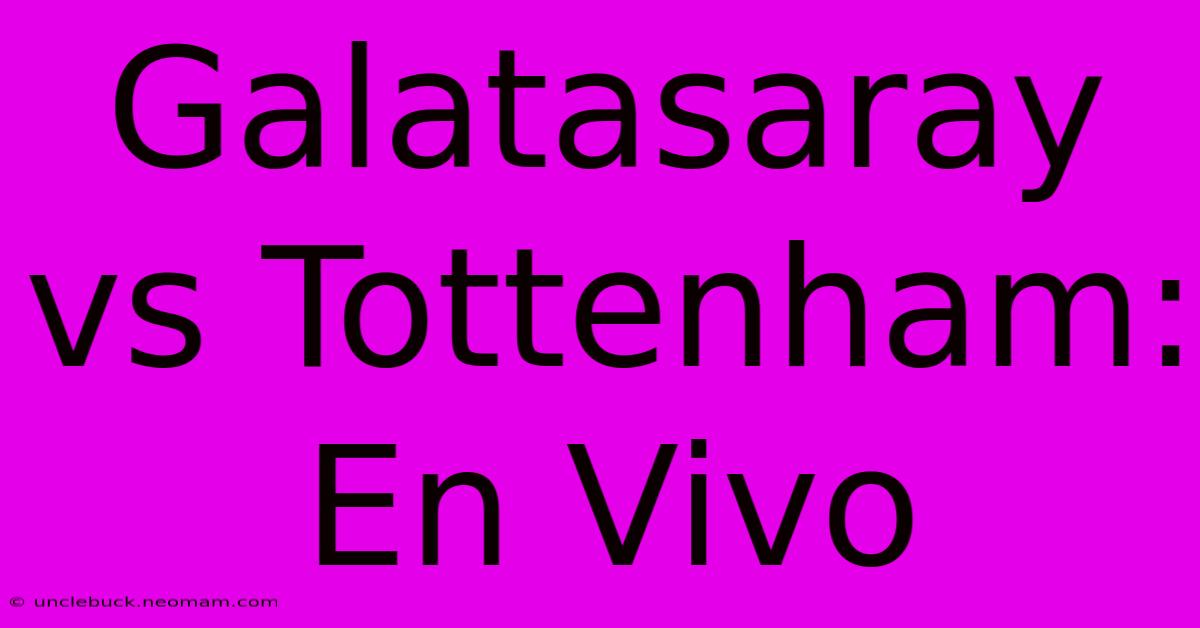 Galatasaray Vs Tottenham: En Vivo