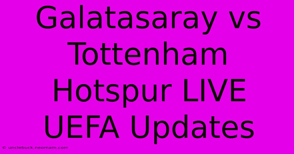 Galatasaray Vs Tottenham Hotspur LIVE UEFA Updates