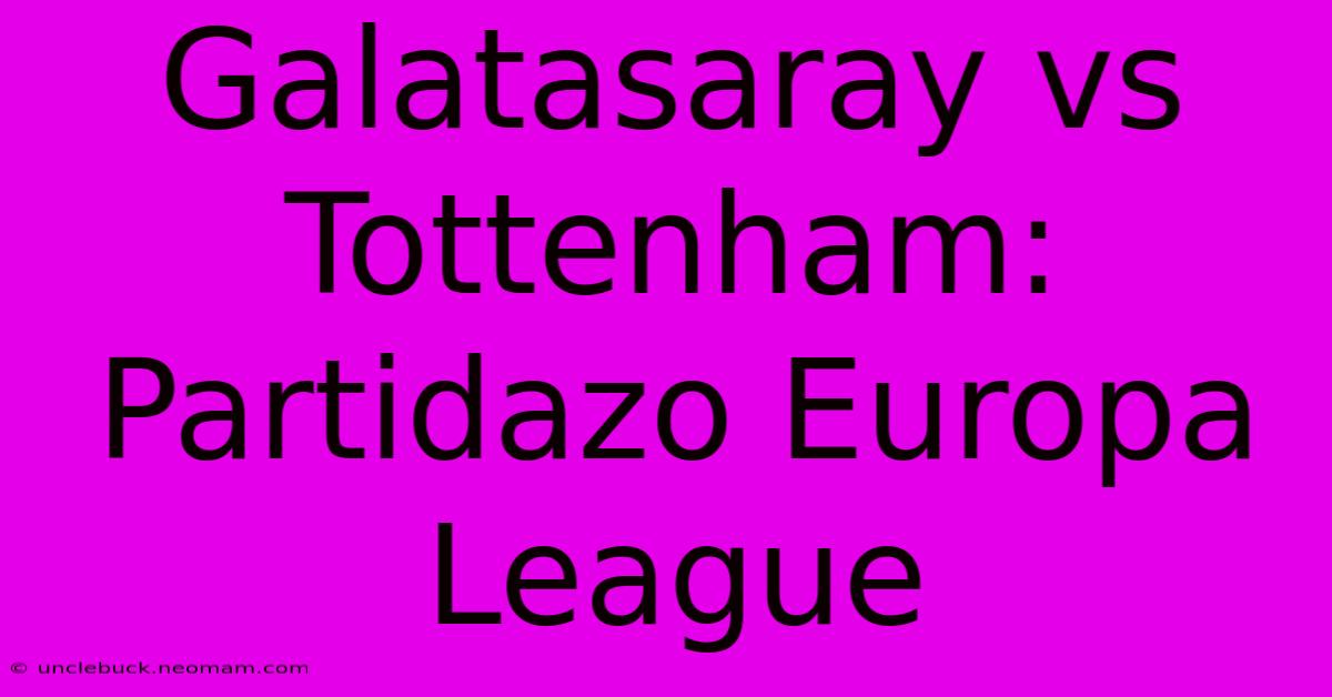 Galatasaray Vs Tottenham: Partidazo Europa League 