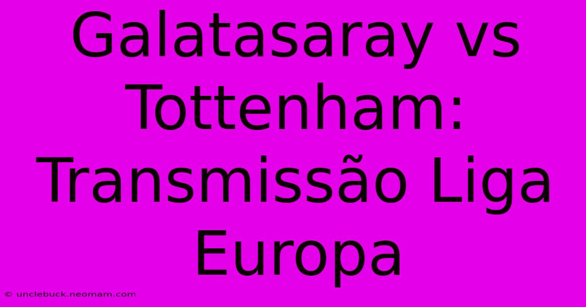 Galatasaray Vs Tottenham: Transmissão Liga Europa 