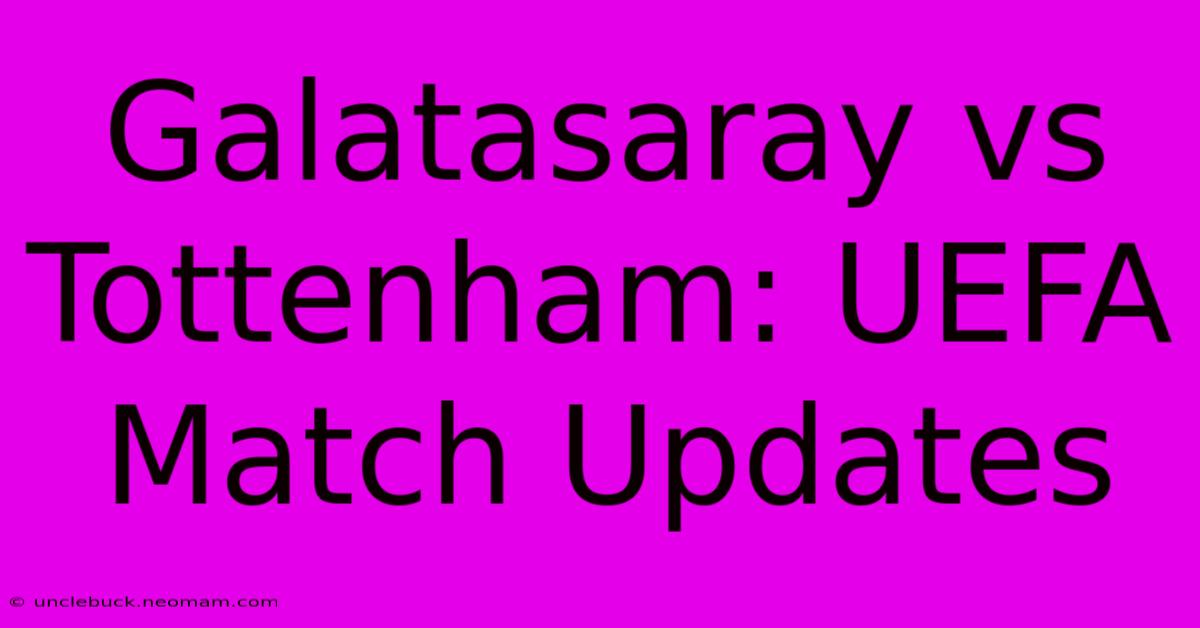 Galatasaray Vs Tottenham: UEFA Match Updates 