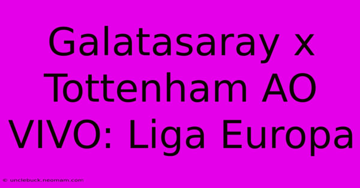 Galatasaray X Tottenham AO VIVO: Liga Europa