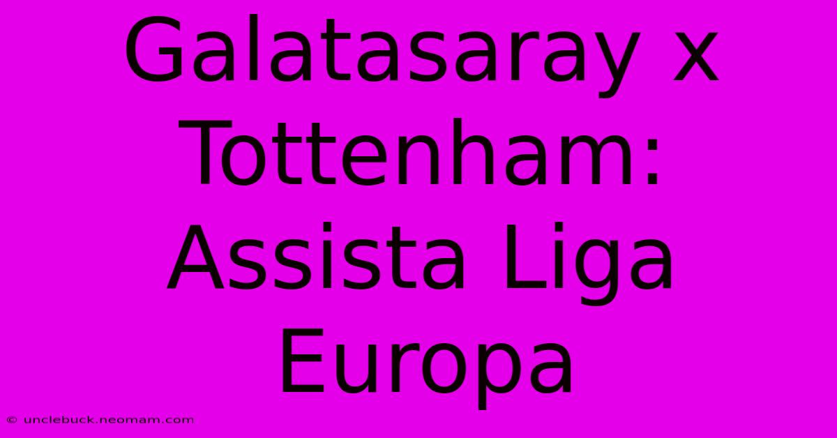 Galatasaray X Tottenham: Assista Liga Europa