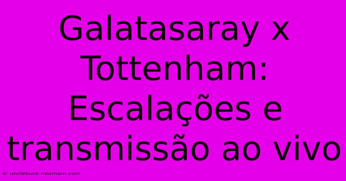 Galatasaray X Tottenham: Escalações E Transmissão Ao Vivo