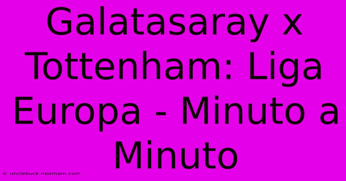 Galatasaray X Tottenham: Liga Europa - Minuto A Minuto 